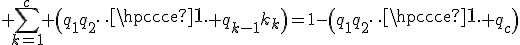 \large \Bigsum_{k=1}^c \(q_1q_2\cdots q_{k-1}p_k\)=1-\(q_1q_2\cdots q_c\)