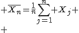 \large \bar{X_n}=\frac{1}{n}\Bigsum_{j=1}^{n} X_j
 \\ 