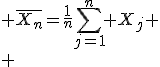 \large \bar{X_n}=\frac{1}{n}\Bigsum_{j=1}^{n} X_j \\ 