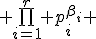 \large \bigprod_{i=1}^r p_i^{\beta_i} 