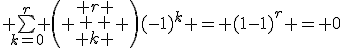 \large \bigsum_{k=0}^r \( \array{ r \\ \vspace{5} \\ k } \)(-1)^k = (1-1)^r = 0