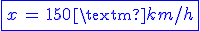 \large \blue \fbox{x \, = \, 150 \, \rm{km/h}}