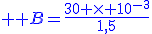 \large \blue B=\frac{30 \times 10^{-3}}{1,5}