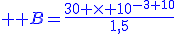 \large \blue B=\frac{30 \times 10^{-3+10}}{1,5}