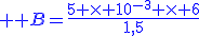 \large \blue B=\frac{5 \times 10^{-3} \times 6}{1,5}