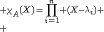 \large \chi_A(X)=\Bigprod_{i=1}^n (X-\lambda_i)
 \\ 