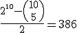 \large \frac {2^{^{10}}-\left( \array{10\\ \vspace {3} \\ 5} \right)} 2 = 386