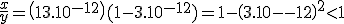 \large \frac x y=\( 1+3.10^{-12} \) (1-3.10^{-12} \) = 1 - \( 3.10^{-12} \)^2 < 1