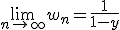 \large \lim_{n\rightarrow \infty} w_n = \frac 1 {1- y}