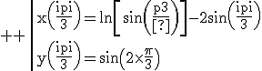 \large \rm \|x\(\fra{\pi}{3}\)=\ln\[\sin\(\fra{\pi}{3}\)\]-2\sin\(\fra{\pi}{3}\)\\y\(\fra{\pi}{3}\)=\sin\(2\times\fra{\pi}{3}\)