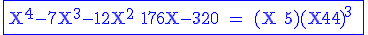 \large \rm \blue\fbox{X^4-7X^3-12X^2+176X-320 = (X+5){(X-4)}^3 