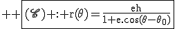 \large \rm \fbox{(\scr{C}) : r(\theta)=\fra{eh}{1+e.\cos(\theta-\theta_0)}