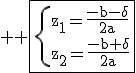 \large \rm \fbox{\{z_1=\fra{-b-\delta}{2a}\\z_2=\fra{-b+\delta}{2a}