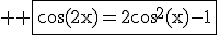 \large \rm \fbox{\cos(2x)=2\cos^2(x)-1