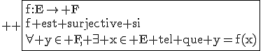 \large \rm \fbox{f:E\to F\\f est surjective si\\\forall y\in F, \exists x\in E tel que y=f(x)