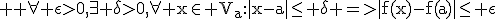 \large \rm \forall \epsilon>0,\exists \delta>0,\forall x\in V_a:|x-a|\le \delta =>|f(x)-f(a)|\le \epsilon