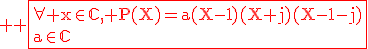 \large \rm \red\fbox{\forall x\in\mathbb{C}, P(X)=a(X-1)(X+j)(X-1-j)\\a\in\mathbb{C}