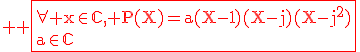 \large%20\rm%20\red\fbox{\forall%20x\in\mathbb{C},%20P(X)=a(X-1)(X-j)(X-j^2)\\a\in\mathbb{C}