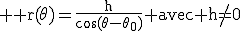 \large \rm r(\theta)=\fra{h}{\cos(\theta-\theta_0)} avec h\not=0