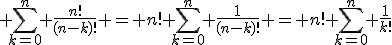 \large \sum_{k=0}^{n} \frac{n!}{(n-k)!} = n! \sum_{k=0}^{n} \frac{1}{(n-k)!} = n! \sum_{k=0}^{n} \frac{1}{k!}