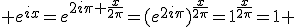 \large {e^{ix}=e^{2i\pi \frac{x}{2\pi}}=(e^{2i\pi})^{\frac{x}{2\pi}}=1^{\frac{x}{2\pi}}=1 }