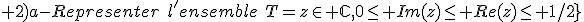 \large 2)a-Representer\hspace{5}l'ensemble\hspace{5}T=z\in \mathbb{C},0\le Im(z)\le Re(z)\le 1/2}