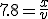 \large 7.8 = \frac{x}{v}
