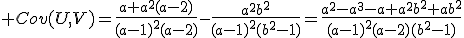 \large Cov(U,V)=\frac{a+a^2(a-2)}{(a-1)^2(a-2)}-\frac{a^2b^2}{(a-1)^2(b^2-1)}=\frac{a^2-a^3-a+a^2b^2+ab^2}{(a-1)^2(a-2)(b^2-1)}