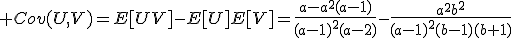 \large Cov(U,V)=E[UV]-E[U]E[V]=\frac{a-a^2(a-1)}{(a-1)^2(a-2)}-\frac{a^2b^2}{(a-1)^2(b-1)(b+1)}