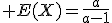 \large E(X)=\frac{a}{a-1}