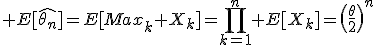 \large E[\hat{\theta_n}]=E[Max_k X_k]=\Bigprod_{k=1}^n E[X_k]=\(\frac{\theta}{2}\)^n