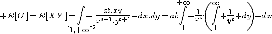 \large E[U]=E[XY]=\Bigint_{[1,+\infty[^2} \frac{ab.xy}{x^{a+1}.y^{b+1}} dx.dy=ab\Bigint_1^{+\infty} \frac{1}{x^a}.\(\Bigint_1^{\infty} \frac{1}{y^b} dy\) dx