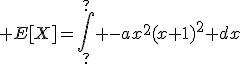 \large E[X]=\Bigint_?^? -ax^2(x+1)^2 dx