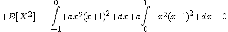\large E[X^2]=-\Bigint_{-1}^0 ax^2(x+1)^2 dx+a\Bigint_0^1 x^2(x-1)^2 dx=0
