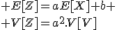 \large E[Z]=aE[X]+b
 \\ V[Z]=a^2.V[V]