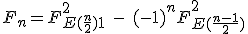\large F_n = F_{E(\fr{n}{2})+1}^2 \ - \ (-1)^nF_{E(\fr{n-1}{2})}^2