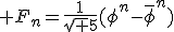 \large F_n=\frac{1}{\sqrt 5}(\phi^n-\bar{\phi}^n)