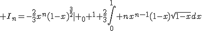 \large I_n=-\frac{2}{3}x^n(1-x)^{\frac{3}{2}}| _0 ^1+\frac{2}{3}\int_0^1 nx^{n-1}(1-x)\sqrt{1-x}dx