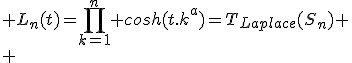 \large L_n(t)=\Bigprod_{k=1}^n cosh(t.k^a)=T_{Laplace}(S_n)
 \\ 
