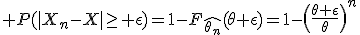 \large P(|X_n-X|\ge \epsilon)=1-F_{\hat{\theta_n}}(\theta+\epsilon)=1-\(\frac{\theta+\epsilon}{\theta}\)^n