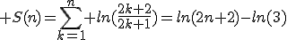 \large S(n)=\Bigsum_{k=1}^n ln(\frac{2k+2}{2k+1})=ln(2n+2)-ln(3)