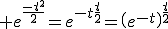 \large e^{\frac{-t^2}{2}}=e^{-t\frac{t}{2}}=\(e^{-t}\)^{\frac{t}{2}}