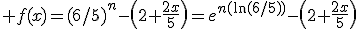 \large f(x)=(6/5)^n-\(2+\frac{2x}{5}\)=e^{n(\ln(6/5))}-\(2+\frac{2x}{5}\)