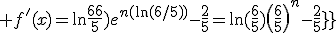\large f^'(x)=\ln(\frac{6}{5}\)e^{n(\ln(6/5))}-\frac{2}{5}=\ln(\frac{6}{5}\)\(\frac{6}{5}\)^n-\frac{2}{5}