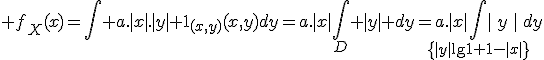 \large f_X(x)=\Bigint a.|x|.|y| 1_{(x,y)}(x,y)dy=a.|x|\Bigint_D |y| dy=a.|x|\Bigint_{\{|y|\le 1-|x|\}}|y|dy