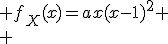 \large f_X(x)=ax(x-1)^2
 \\ 