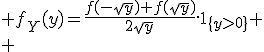 \large f_Y(y)=\frac{f(-\sqrt{y})+f(\sqrt{y})}{2\sqrt{y}}.1_{\{y>0\}}
 \\ 
