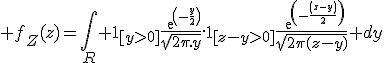 \large f_Z(z)=\Bigint_R 1_{[y>0]}\frac{exp(-\frac{y}{2})}{\sqrt{2\pi.y}}.1_{[z-y>0]}\frac{exp(-\frac{(z-y)}{2})}{\sqrt{2\pi(z-y)}} dy