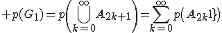 \large p(G_1)=p\(\Bigcup_{k=0}^{\infty}A_{2k+1}\)=\Bigsum_{k=0}^{\infty}p\(A_{2k+1}\)