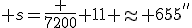 \large s=\frac {7200} {11} \approx 655^{''}